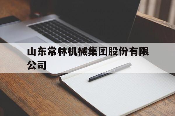 山东常林机械集团股份有限公司(山东常林机械集团股份有限公司手扶SH1011J)