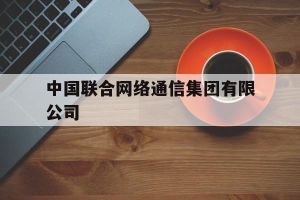 中国联合网络通信集团有限公司的简单介绍