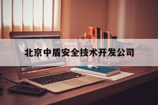 北京中盾安全技术开发公司(北京中盾安全技术开发公司售后电话)