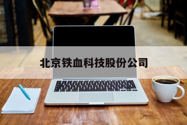 北京铁血科技股份公司(北京铁血科技股份公司开源证券)