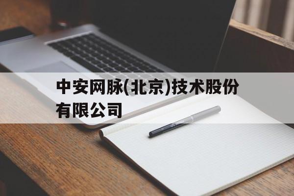 中安网脉(北京)技术股份有限公司(中安网脉北京技术股份有限公司股东)