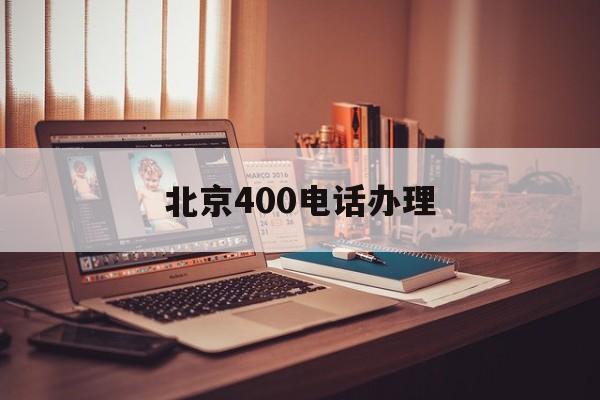 北京400电话办理(400开头电话收费标准)