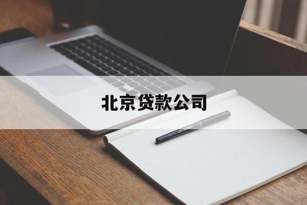 北京贷款公司(北京贷款公司可靠吗)