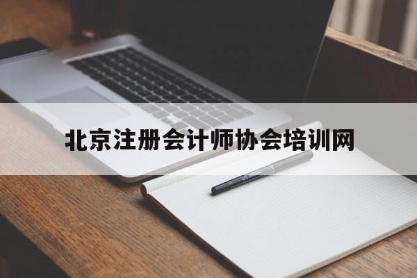 北京注册会计师协会培训网(北京注册会计师协会联系方式)