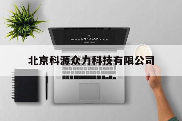 北京科源众力科技有限公司(北京科源众力科技有限公司电话)