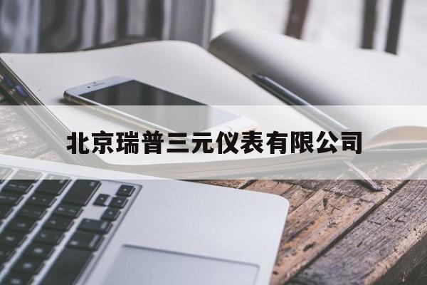 北京瑞普三元仪表有限公司(北京瑞普三元仪表有限公司是国企吗)