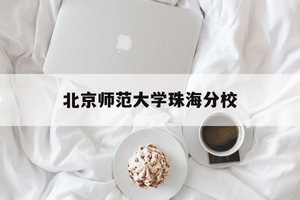 北京师范大学珠海分校(北京师范大学珠海分校是公办还是民办)